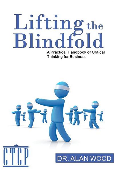 Cover for Dr Alan Wood · Lifting the Blindfold: a Practical Handbook of Critical Thinking for Business (Paperback Book) (2012)