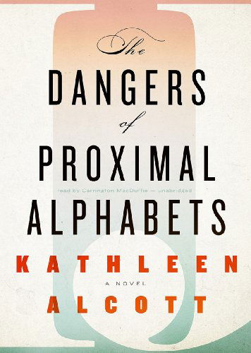 Cover for Kathleen Alcott · The Dangers of Proximal Alphabets (MP3-CD) [Unabridged Mp3cd edition] (2012)