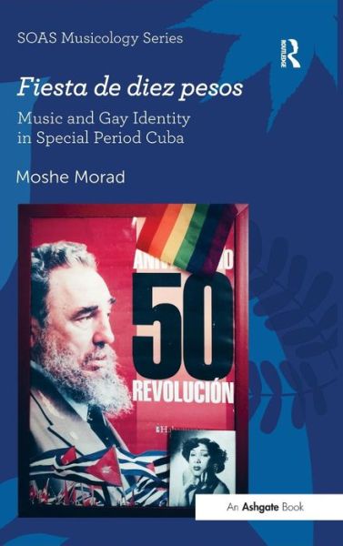 Cover for Moshe Morad · Fiesta de diez pesos: Music and Gay Identity in Special Period Cuba - SOAS Studies in Music (Hardcover Book) [New edition] (2014)