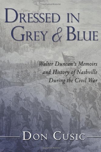 Dressed in Grey and Blue: Walter Duncan's Memoirs and History of Nashville During the Civil War (Volume 1) - Don Cusic - Kirjat - CreateSpace Independent Publishing Platf - 9781475184570 - keskiviikko 18. huhtikuuta 2012