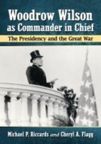 Cover for Michael P. Riccards · Woodrow Wilson as Commander in Chief: The Presidency and the Great War (Paperback Book) (2019)