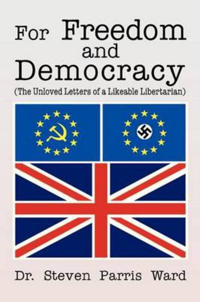 For Freedom and Democracy: (The Unloved Letters of a Likeable Libertarian) - Steven Parris Ward - Bücher - Xlibris Corporation - 9781479780570 - 22. Januar 2013