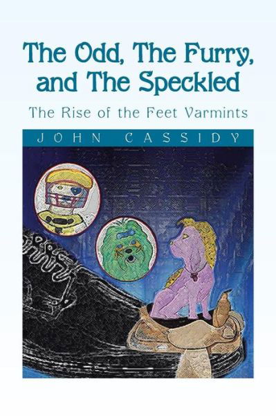 Cover for John Cassidy · The Odd, the Furry, and the Speckled: the Rise of the Feet Varmints (Paperback Book) (2013)