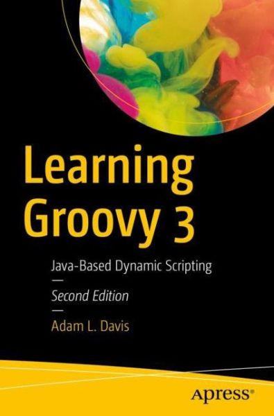 Cover for Adam L. Davis · Learning Groovy 3: Java-Based Dynamic Scripting (Paperback Bog) [Second edition] (2019)