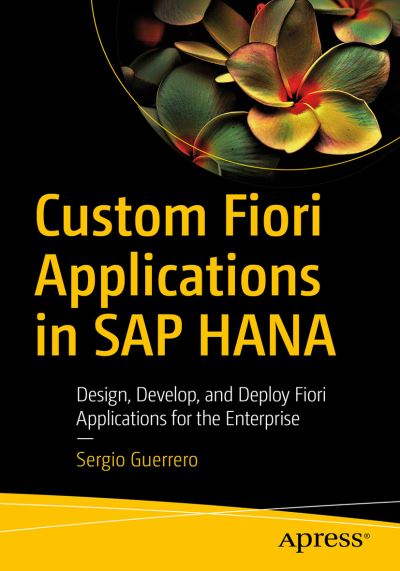 Cover for Sergio Guerrero · Custom Fiori Applications in SAP HANA: Design, Develop, and Deploy Fiori Applications for the Enterprise (Paperback Book) [1st edition] (2020)