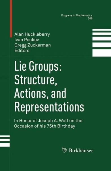 Cover for Alan Huckleberry · Lie Groups: Structure, Actions, and Representations: In Honor of Joseph A. Wolf on the Occasion of his 75th Birthday - Progress in Mathematics (Pocketbok) [Softcover reprint of the original 1st ed. 2013 edition] (2015)