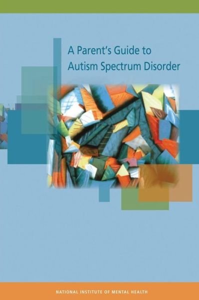 A Parent's Guide to Autism Spectrum Disorder - National Institute of Mental Health - Kirjat - CreateSpace Independent Publishing Platf - 9781492901570 - lauantai 5. lokakuuta 2013