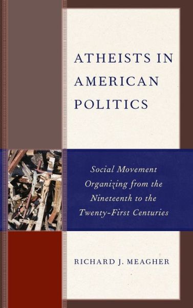 Cover for Richard J. Meagher · Atheists in American Politics: Social Movement Organizing from the Nineteenth to the Twenty-First Centuries (Hardcover Book) (2018)