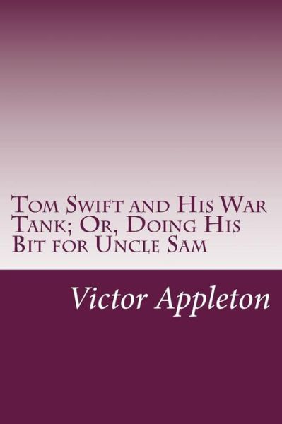 Tom Swift and His War Tank; Or, Doing His Bit for Uncle Sam - Appleton, Victor, II - Books - Createspace - 9781502440570 - October 10, 2014