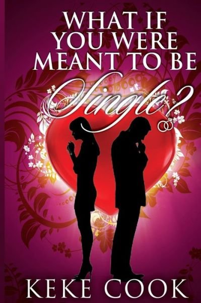 What if You Were Meant to Be Single? - Keke Cook - Books - Createspace - 9781503159570 - November 8, 2014