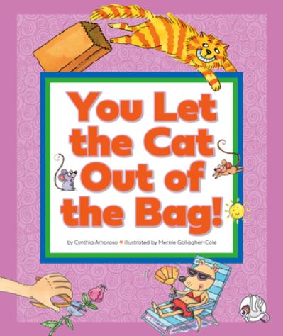 Cover for Cynthia Amoroso · You Let the Cat Out of the Bag! : (and Other Crazy Animal Sayings) (Book) (2023)