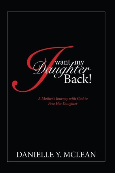 Cover for Danielle Mclean · I Want My Daughter Back: a Mother's Journey with God to Free Her Daughter (Paperback Book) (2015)