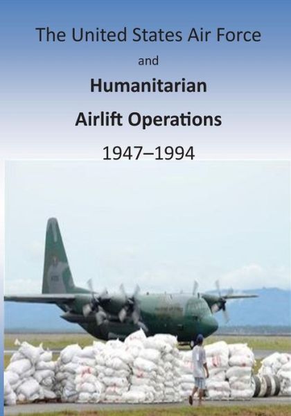 Cover for Office of Air Force History · The United States Air Force and Humanitarian Airlift Operations 1947-1994 (Paperback Book) (2015)