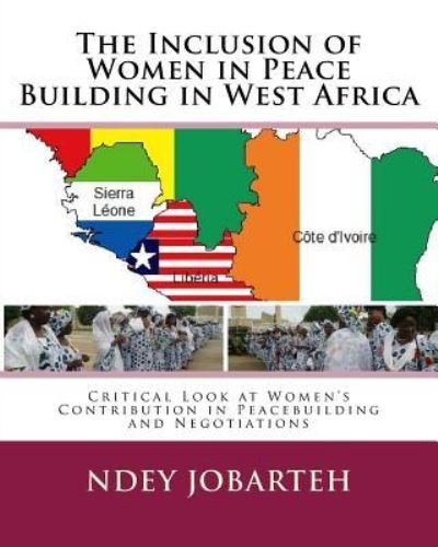 The Inclusion of Women in Peace Building in West Africa - Ndey Jobarteh - Boeken - Createspace Independent Publishing Platf - 9781508998570 - 5 december 2017