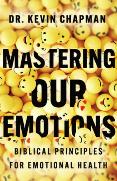 Kevin Chapman · Mastering Our Emotions: Biblical Principles for Emotional Health (Paperback Book) (2025)