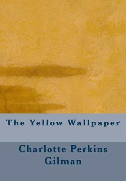 The Yellow Wallpaper - Charlotte Perkins Gilman - Bücher - Createspace - 9781514685570 - 25. Juni 2015