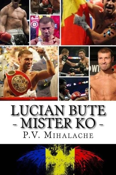Cover for P V Mihalache · Lucian Bute - Mister Ko: from Pechea to Glory! (Pocketbok) (2015)