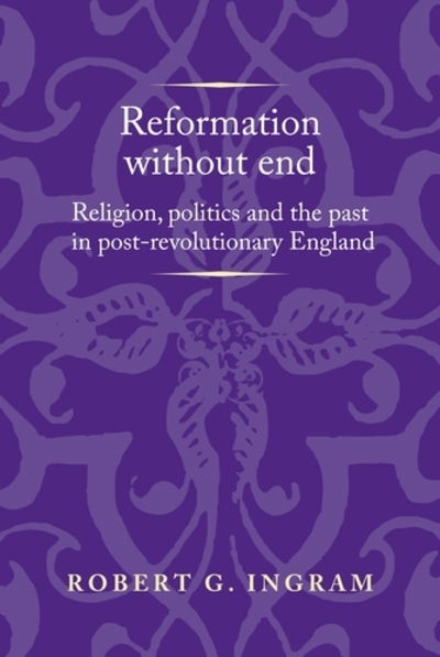 Cover for Ingram, Robert (Associate Director) · Reformation without End: Religion, Politics and the Past in Post-Revolutionary England - Politics, Culture and Society in Early Modern Britain (Paperback Book) (2019)