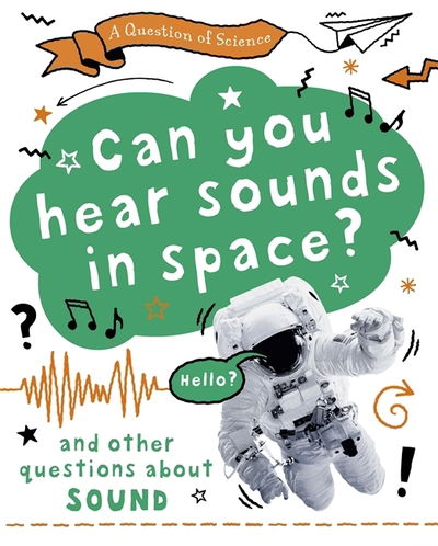 Cover for Anna Claybourne · A Question of Science: Can you hear sounds in space? And other questions about sound - A Question of Science (Hardcover Book) [Illustrated edition] (2020)