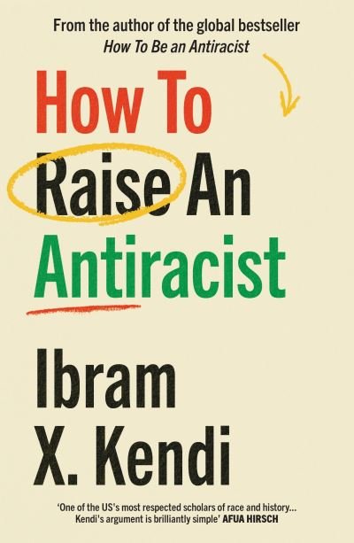 How To Raise an Antiracist: FROM THE GLOBAL MILLION COPY BESTSELLING AUTHOR - How To Be An Antiracist - Ibram X. Kendi - Kirjat - Vintage Publishing - 9781529197570 - torstai 6. heinäkuuta 2023