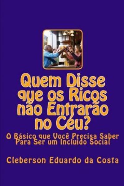 Cover for Cleberson Eduardo Da Costa · Quem Disse que os Ricos nao Entrarao no Ceu?: O Basico que Voce Precisa Saber Para Ser um Incluido Social (Paperback Bog) (2016)