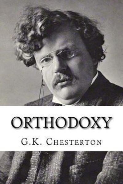 Orthodoxy - G K Chesterton - Bücher - Createspace Independent Publishing Platf - 9781530441570 - 8. März 2016