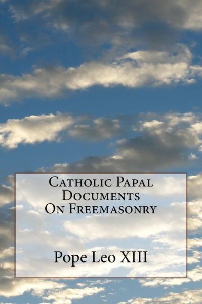 Cover for Pope Leo XIII · Catholic Papal Documents On Freemasonry (Paperback Book) (2016)