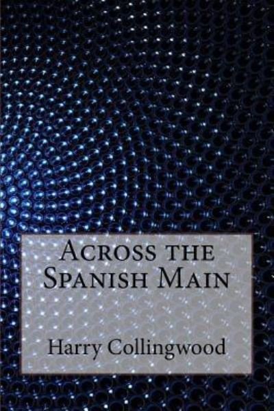 Cover for Harry Collingwood · Across the Spanish Main (Paperback Bog) (2016)