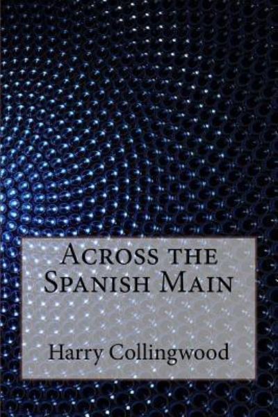 Cover for Harry Collingwood · Across the Spanish Main (Pocketbok) (2016)