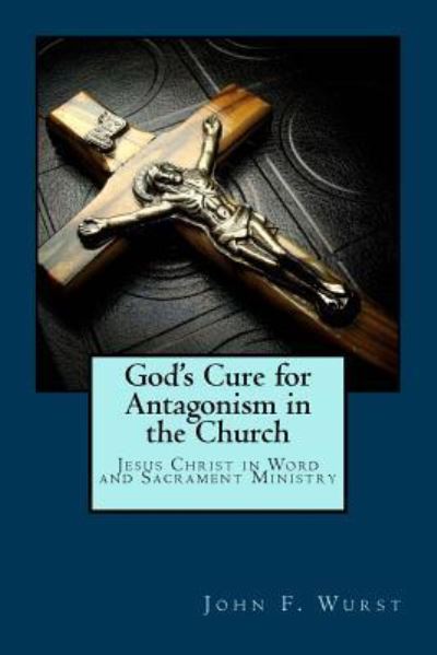 Cover for Rev John F Wurst · God's Cure for Antagonism in the Church (Paperback Book) (2016)