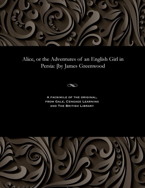 Cover for James Greenwood · Alice, or the Adventures of an English Girl in Persia (Taschenbuch) (1901)