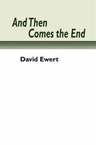 And then Comes the End: - David Ewert - Książki - Wipf & Stock Pub - 9781579105570 - 1 lipca 2001