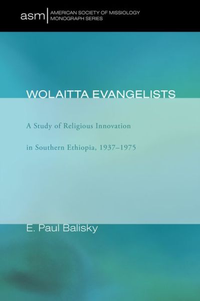 Cover for E. Paul Balisky · Wolaitta Evangelists: a Study of Religious Innovation in Southern Ethiopia, 19371975 (American Society of Missiology Monograph) (Paperback Book) (2009)