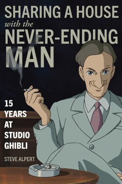 Cover for Steve Alpert · Sharing a House with the Never-Ending Man: 15 Years at Studio Ghibli (Paperback Bog) (2020)