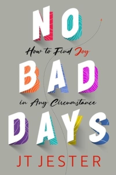 Cover for JT Jester · No Bad Days: How to Find Joy in Any Circumstance (Hardcover Book) (2022)