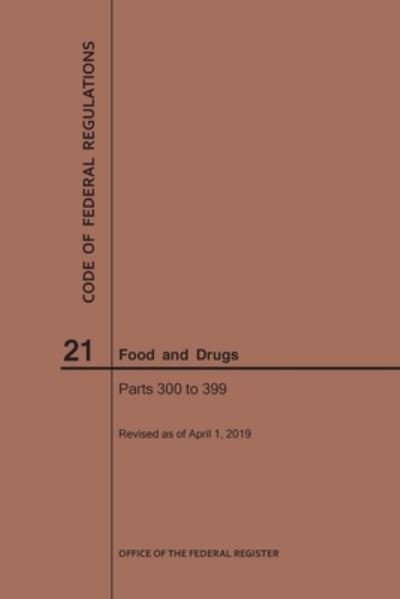 Cover for Nara · Code of Federal Regulations Title 21, Food and Drugs, Parts 300-399, 2019 - Code of Federal Regulations (Paperback Bog) [2019 edition] (2019)