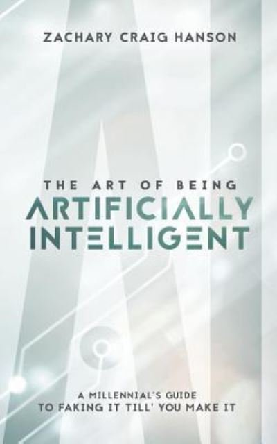 Cover for Zachary Craig Hanson · The Art of Being Artificially Intelligent (Paperback Book) (2017)