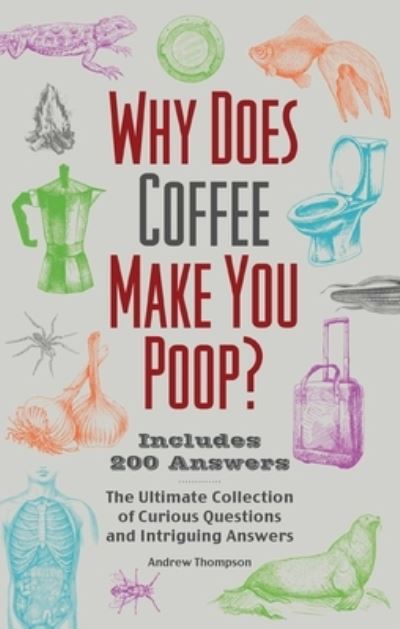 Cover for Andrew Thompson · Why Does Coffee Make You Poop?: The Ultimate Collection of Curious Questions and Intriguing Answers (Pocketbok) (2023)