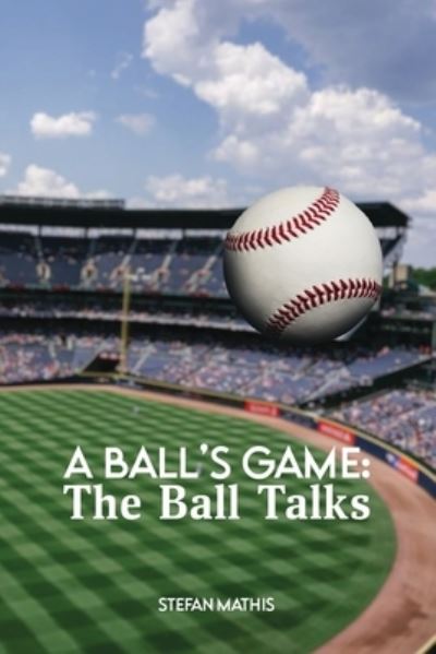 A Ball's Game - Stefan Mathis - Books - Stefan Mathis - 9781646409570 - August 4, 2021