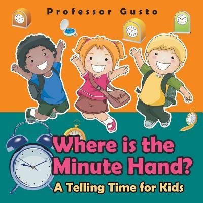 Cover for Professor Gusto · Where Is the Minute Hand?- A Telling Time Book for Kids (Paperback Bog) (2016)