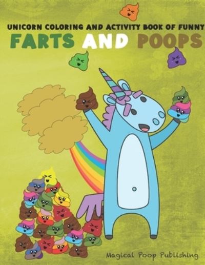 Cover for Magical Poop Publishing · Unicorn Coloring And Activity Book Of Funny Farts And Poops (Paperback Book) (2019)