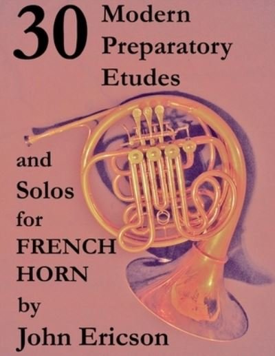 Cover for John Ericson · 30 Modern Preparatory Etudes and Solos for French Horn (Pocketbok) (2020)