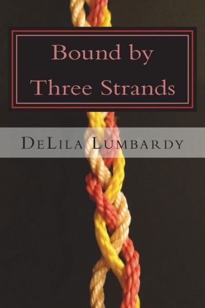 Bound by Three Strands - Delila Lumbardy - Kirjat - Createspace Independent Publishing Platf - 9781719532570 - perjantai 29. kesäkuuta 2018