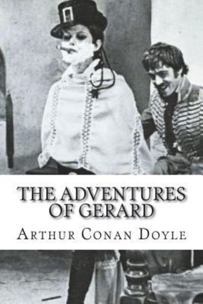 The Adventures of Gerard - Sir Arthur Conan Doyle - Böcker - Createspace Independent Publishing Platf - 9781721649570 - 24 juni 2018