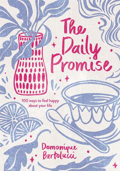 Cover for Domonique Bertolucci · The Daily Promise: 100 Ways to Feel Happy About Your Life (Inbunden Bok) [Hardback edition] (2021)