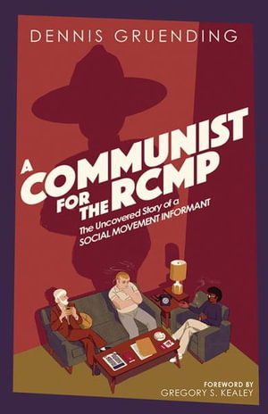 A Communist for the Rcmp: The Uncovered Story of a Social Movement Informant - Dennis Gruending - Books - Between the Lines - 9781771136570 - August 30, 2024