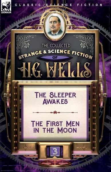 Cover for H G Wells · The Collected Strange &amp; Science Fiction of H. G. Wells : Volume 3-The Sleeper Awakes &amp; The First Men in the Moon (Taschenbuch) (2020)