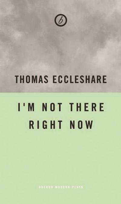 Cover for Eccleshare, Thomas (Author) · I'm Not Here Right Now - Oberon Modern Plays (Paperback Bog) (2015)
