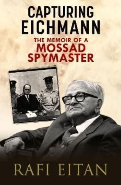 Capturing Eichmann: The Memoirs of a Mossad Spymaster - Rafi Eitan - Books - Greenhill Books - 9781784387570 - July 1, 2022