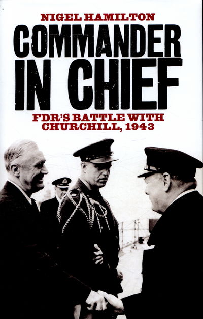 Cover for Nigel Hamilton · Commander in Chief: FDR's Battle with Churchill, 1943 (Hardcover Book) (2016)